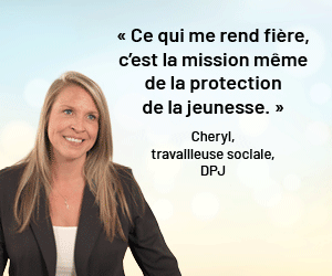 MSSS - Campagne de sensibilisation et de valorisation au travail des intervenants de la DPJ Cheryl